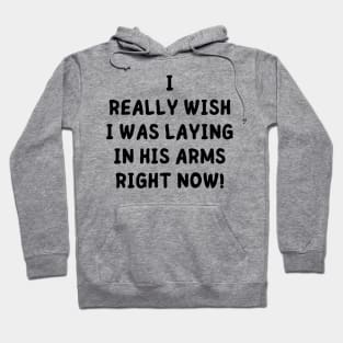 i really wish i was laying in his arms right now Hoodie